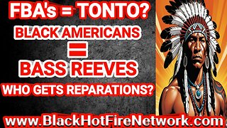 FBA'S = TONTO, BLACK AMERICANS = BASS REEVES, WHO GETS REPARATIONS?
