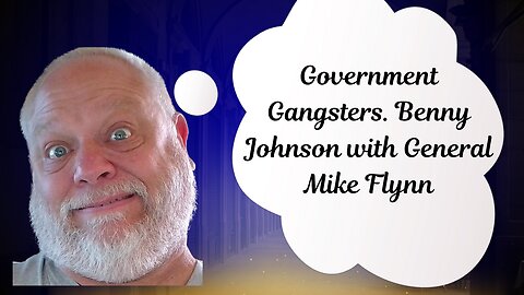 Government Gangsters. Benny Johnson with General Mike Flynn