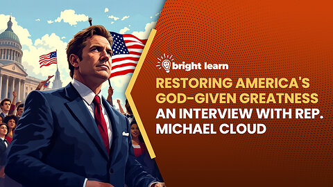 BrightLearn - Restoring America's God-Given Greatness, an interview with Rep. Michael Cloud