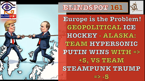 Blindspot 161 - Hypersonic Putin WINS With +5, VS, Steampunk Trump Scoring -5 @Alaska