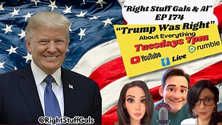 Right Stuff Gals & Al EP 174 "Trump Was Right About Everything"