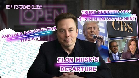 EP. 128 | Elon Musk's Departure, Trump Rejects CBS Settlement, & Another Assassination Threat?