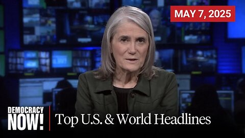 Top U.S. & World Headlines — May 7, 2025