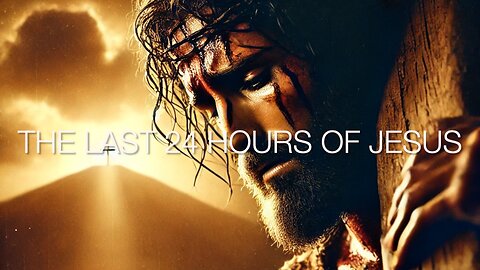 The last 24 hours of Jesus