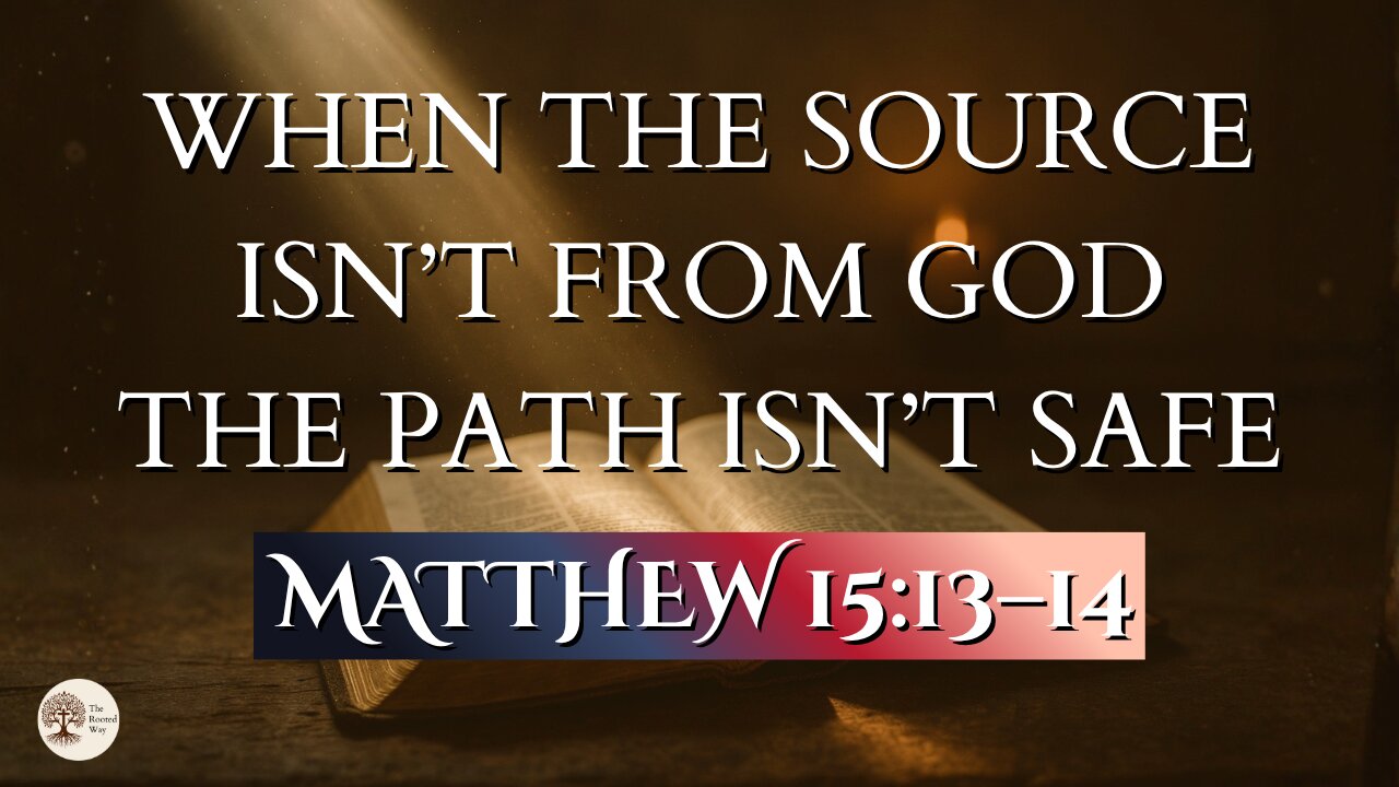When the Source Isn’t From God the Path Isn’t Safe | Matthew 15:13–14