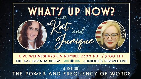 What's Up Now? with Kat and Junique: 6-04-25 — The Power and Frequency of Words