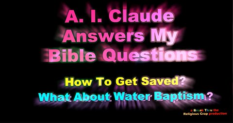 A.I. CLAUDE ANSWERS BIBLE QUESTIONS _ a Toby Sweet SPECIAL EDITION-Salvation and Baptism