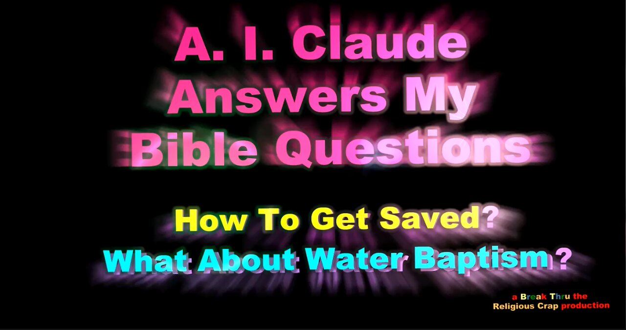 A.I. CLAUDE ANSWERS BIBLE QUESTIONS _ a Toby Sweet SPECIAL EDITION-Salvation and Baptism-Pt1