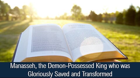 Manasseh, the Demon-Possessed King who was Gloriously Saved and Transformed - II Chronicles 33