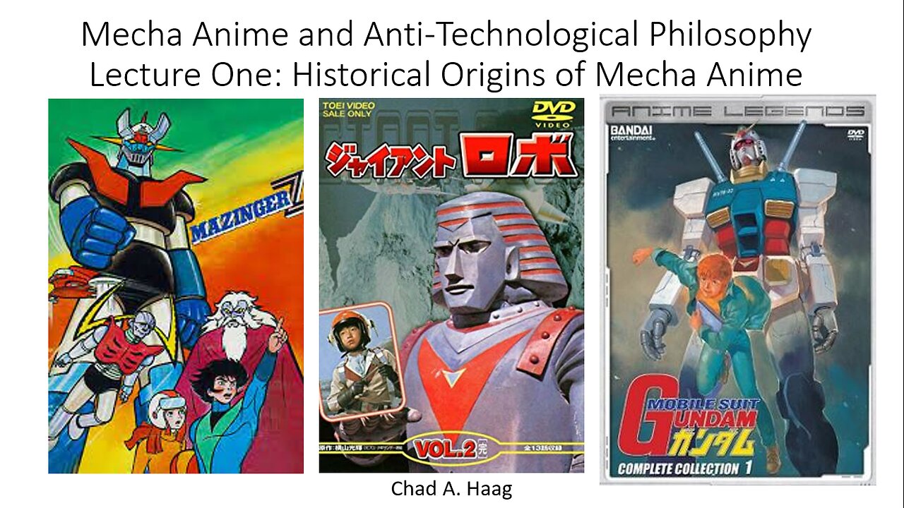 Mecha Anime and Anti-Technological Philosophy Lecture One: Historical Origins of Mecha Anime