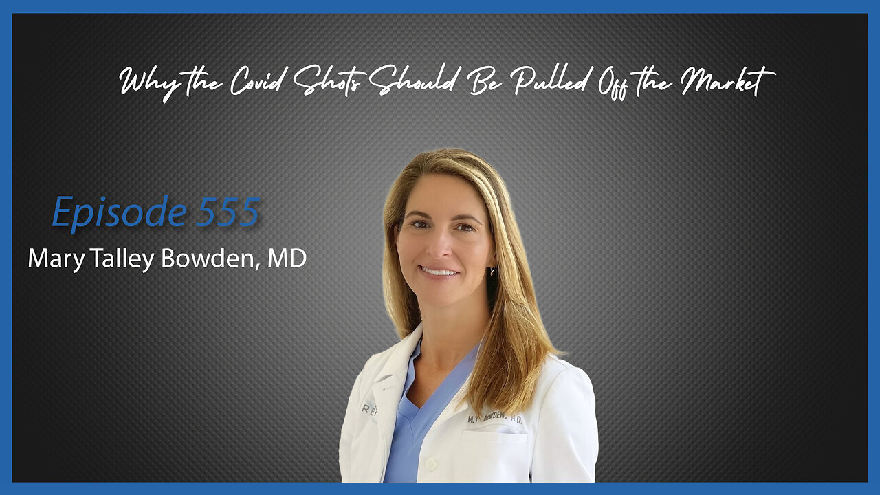 Ep. 555 Why COVID Shots Should Be Pulled off the Market with Dr. Mary Talley Bowden