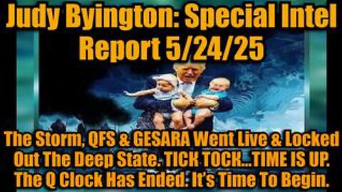 Judy Byington Intel Report 5/24/25: QFS & GESARA Activated, Deep State Defeated in The Storm