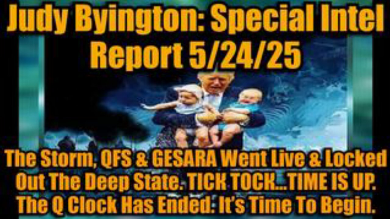 Judy Byington Intel Report 5/24/25: QFS & GESARA Activated, Deep State Defeated in The Storm