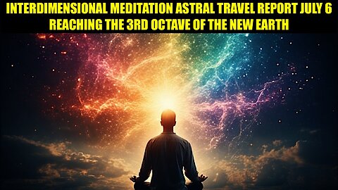 InterDimensional Meditation Astral Travel Report July 7 - Entering The 3rd Octave Of 5D Earth