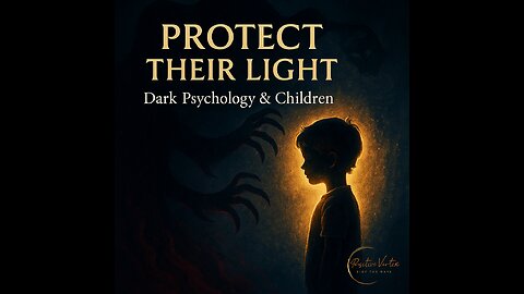 The Psychology of Children and Darkness | Protecting Young Minds from Manipulation - EP 9