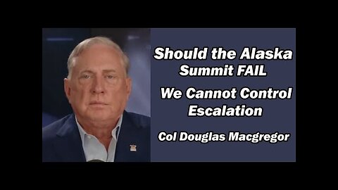 Col Doug Macgregor - If Alaska Summit Fails, We Cannot Control Escalation