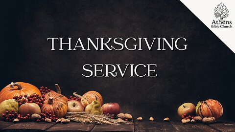 Thanksgiving Service | Athens Bible Church | Pastor William Hixson