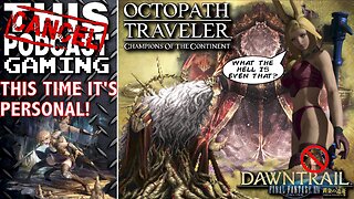 OCTOPATH TRAVELER COTC: This Time It's Personal! - Also, Final Fantasy XIV Dawntrail! - CTP GAMING