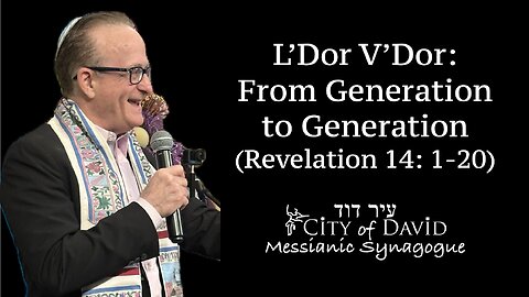 L'Dor V'Dor: From Generation to Generation (Revelation 14: 1-20)