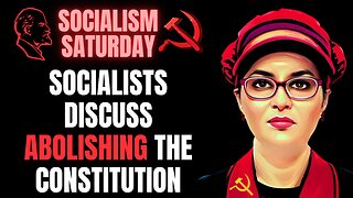 SOCIALISM SATURDAY: Socialists Discuss Abolishing The Constitution