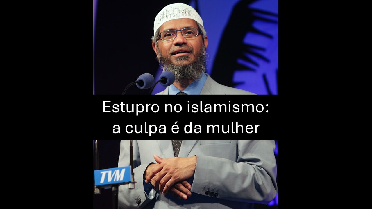 Zakir Naik: No islamismo, estupro é culpa da mulher