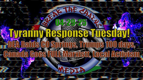 04-29-25 DEA Raids CO Springs, Trump 100 Day Polling, Canada - China Vassal State, Local Activism!