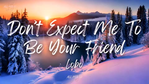 Don't Expect Me To Be Your Friend