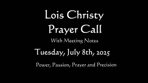 Lois Christy Prayer Group Conference Call for Tuesday, July 8th, 2025