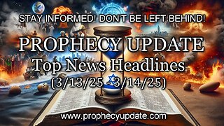 Prophecy Update Top News Headlines - (3/13/25 – 3/14/25)