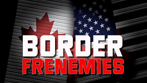 US AND CANADA RELATIONS - NEVER SAY NEVER!