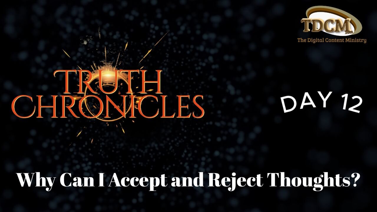 Day 12 - TDCM Truth Chronicles: Why Were You Made With the Ability to Accept/Reject Thoughts?