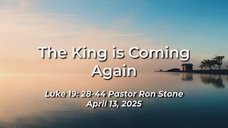 2025-04-13 – The King is Coming Again (Luke 19:28-44) | Pastor Ron Stone