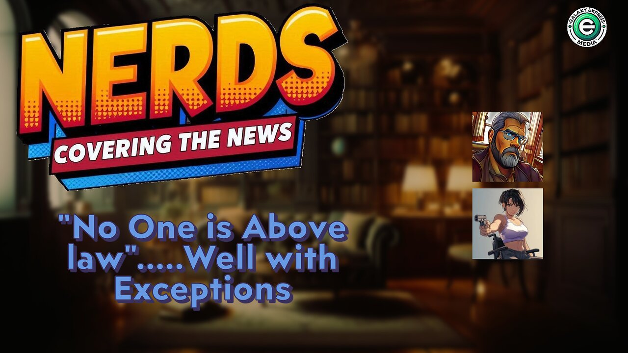 Nerds Covering the News Show EP. 7 | "No One is Above law".....Well with Exceptions