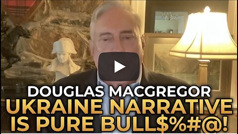 Douglas Macgregor - Pro-Ukraine Propaganda Is Pure BULL$%#@!