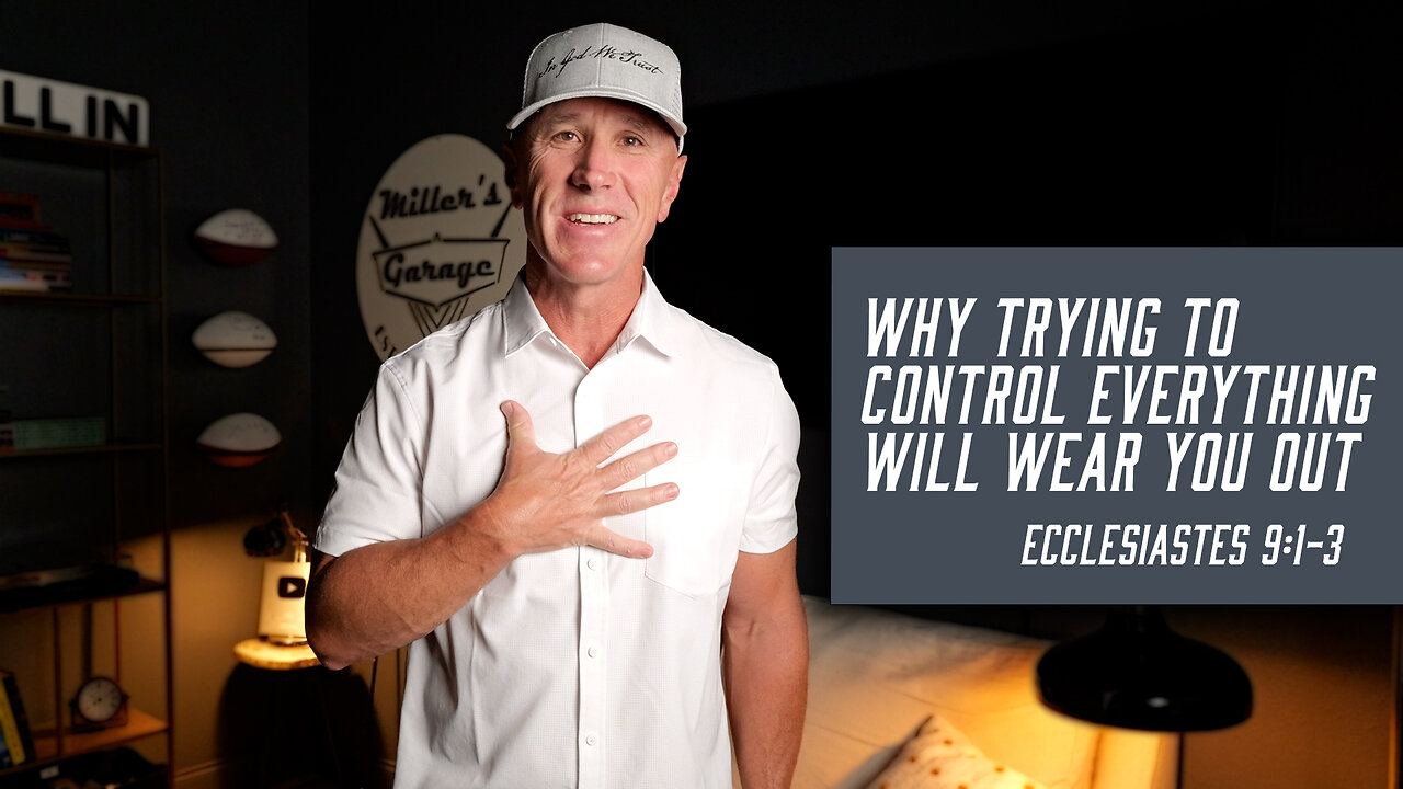 Why Trying to Control Everything Will Wear You Out | Ecclesiastes 9:1-3