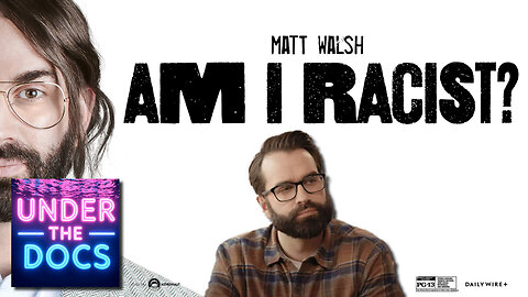 Am I Racist? (2024): Did Matt Walsh infiltrate and trick the woke movement? | Under the Docs 006
