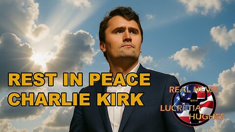 Rest In Peace Charlie Kirk... Real News with Lucretia Hughes