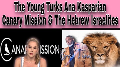 The Young Turks, Ana Kasparian, Canary Mission & The Hebrew Israelites