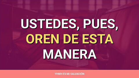 🛐 Ustedes, pues, oren de esta manera | Mateo 6:9-15
