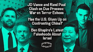 JD Vance and Rand Paul Clash on Due Process: War on Terror Echoes; Has the U.S. Given Up on Confronting China? Ben Shapiro's Latest Falsehoods About Israel | SYSTEM UPDATE #510