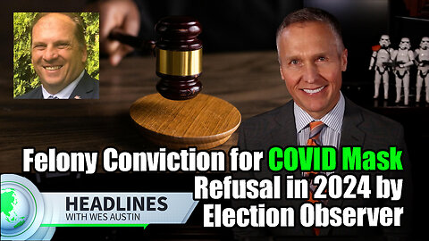 Felony Conviction for COVID Mask Refusal in 2024 by Election Observer