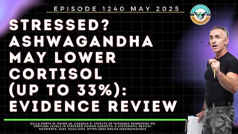 Stressed? Ashwagandha May Lower Cortisol (Up to 33%): Evidence Review Ep.1240 MAY 2025