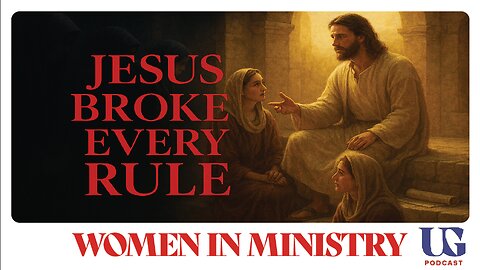 Why Jesus Broke Every Rule: Women in Ministry | Under God Ep 168