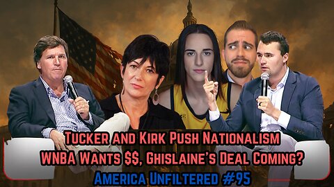Tucker and Kirk Push Nationalism, WNBA Wants $$, Ghislaine’s Deal Coming? | America Unfiltered #95