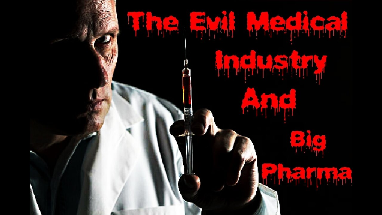 The Evil Medical Industry And Big Pharma