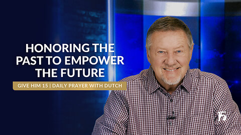Honoring the Past to Empower the Future | Give Him 15: Daily Prayer with Dutch | May 29, 2025