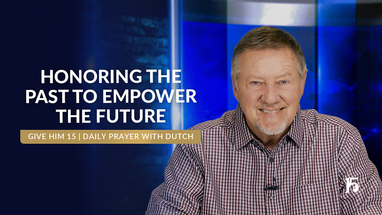 Honoring the Past to Empower the Future | Give Him 15: Daily Prayer with Dutch | May 29, 2025