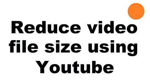 Reduce video file size with Youtube - no software needed