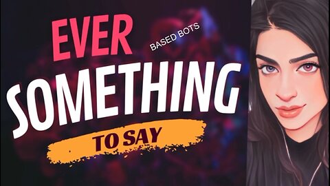 EVER SOMETHING TO SAY: Based Bots