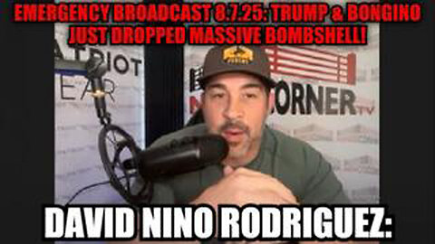 DAVID NINO RODRIGUEZ: EMERGENCY BROADCAST 8.7.25: TRUMP & BONGINO JUST DROPPED MASSIVE BOMBSHELL!